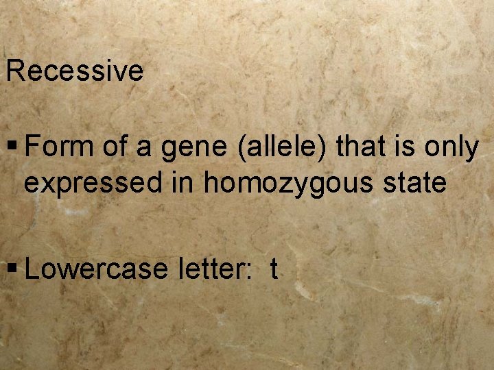 Recessive § Form of a gene (allele) that is only expressed in homozygous state