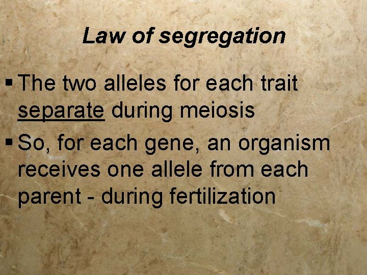 Law of segregation § The two alleles for each trait separate during meiosis §