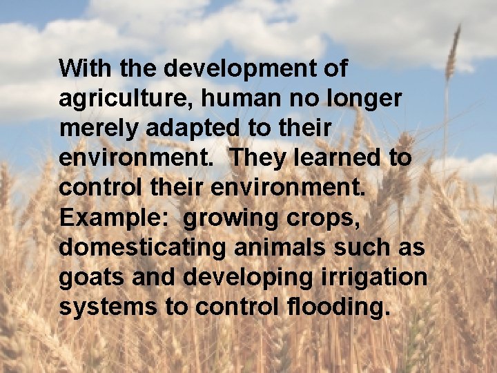 With the development of agriculture, human no longer merely adapted to their environment. They