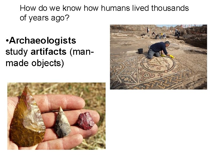 How do we know humans lived thousands of years ago? • Archaeologists study artifacts