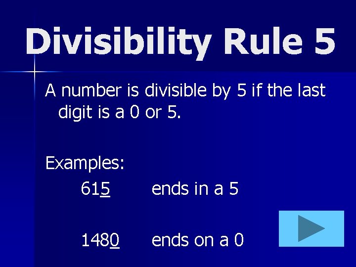 Divisibility Rule 5 A number is divisible by 5 if the last digit is