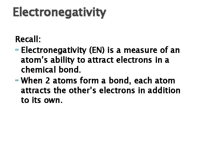 Electronegativity Recall: Electronegativity (EN) is a measure of an atom’s ability to attract electrons