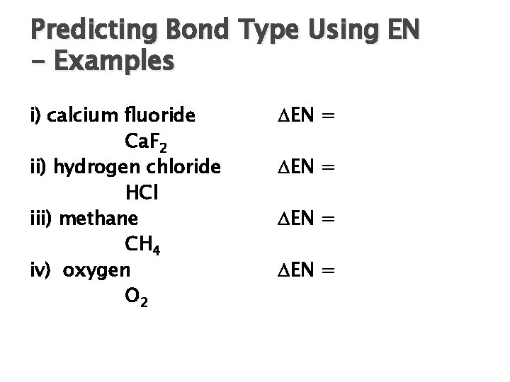 Predicting Bond Type Using EN - Examples i) calcium fluoride Ca. F 2 ii)