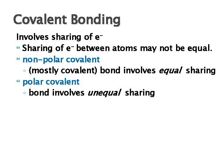Covalent Bonding Involves sharing of e Sharing of e- between atoms may not be