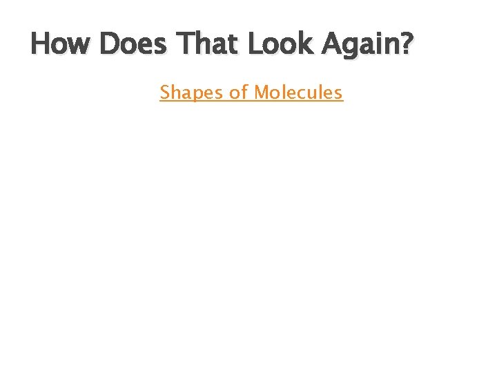 How Does That Look Again? Shapes of Molecules 