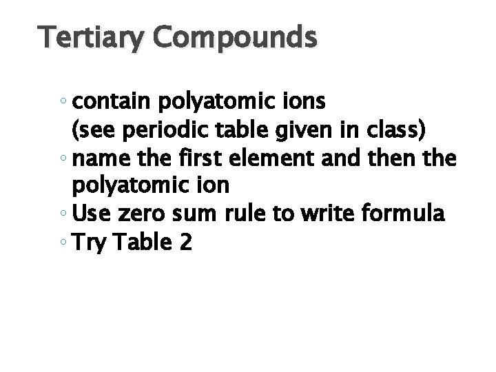 Tertiary Compounds ◦ contain polyatomic ions (see periodic table given in class) ◦ name