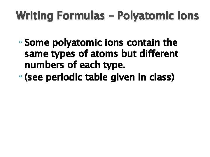 Writing Formulas – Polyatomic Ions Some polyatomic ions contain the same types of atoms