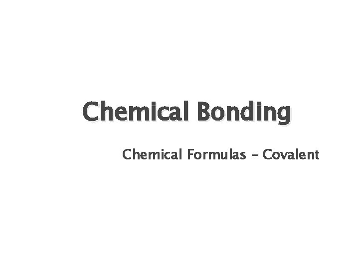 Chemical Bonding Chemical Formulas - Covalent 