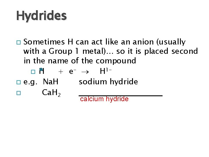 Hydrides Sometimes H can act like an anion (usually with a Group 1 metal)…