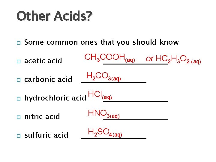 Other Acids? Some common ones that you should know acetic acid CH 3 COOH(aq)
