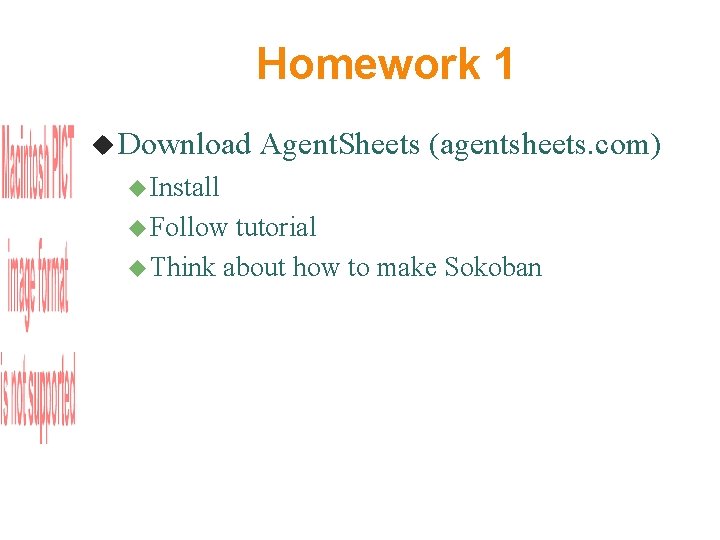 Homework 1 Download Agent. Sheets (agentsheets. com) Install Follow tutorial Think about how to