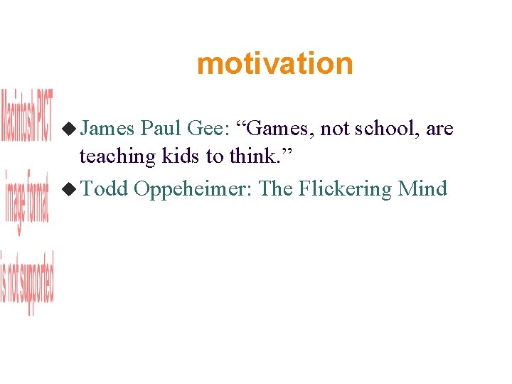motivation James Paul Gee: “Games, not school, are teaching kids to think. ” Todd