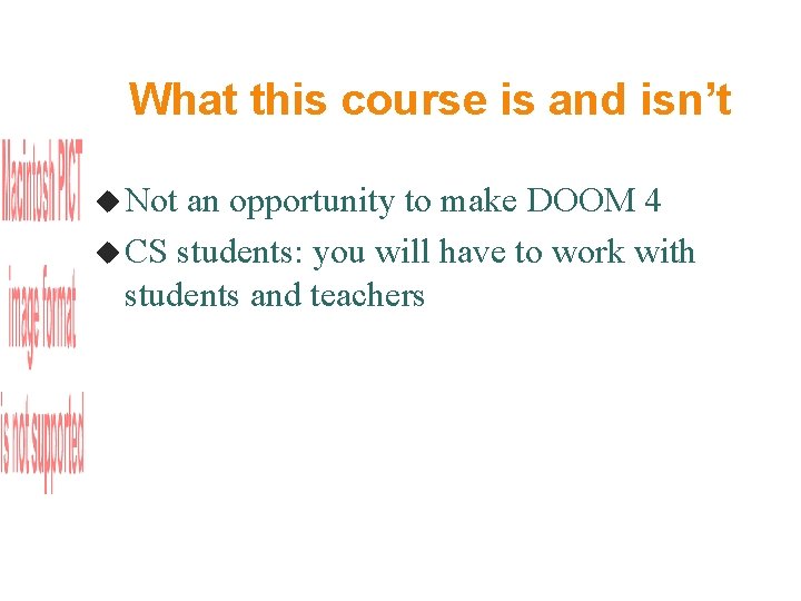 What this course is and isn’t Not an opportunity to make DOOM 4 CS