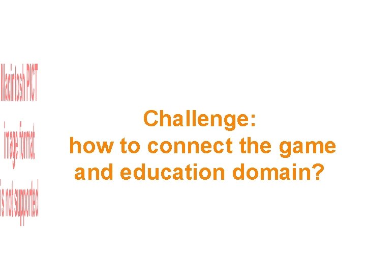 Challenge: how to connect the game and education domain? 