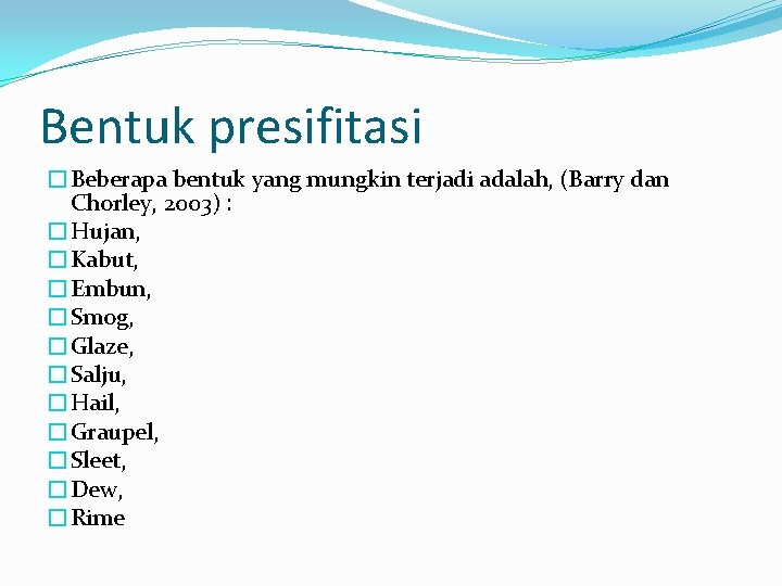 Bentuk presifitasi �Beberapa bentuk yang mungkin terjadi adalah, (Barry dan Chorley, 2003) : �Hujan,