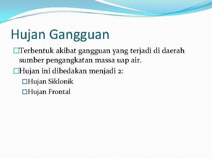 Hujan Gangguan �Terbentuk akibat gangguan yang terjadi di daerah sumber pengangkatan massa uap air.