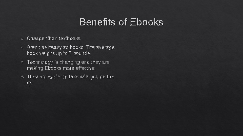 Benefits of Ebooks Cheaper than textbooks Aren’t as heavy as books. The average book