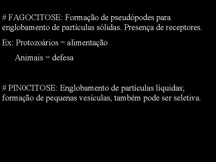 # FAGOCITOSE: Formação de pseudópodes para englobamento de partículas sólidas. Presença de receptores. Ex: