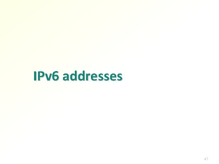 IPv 6 addresses 47 