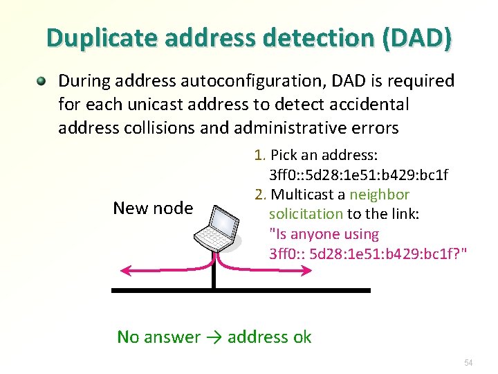 Duplicate address detection (DAD) During address autoconfiguration, DAD is required for each unicast address