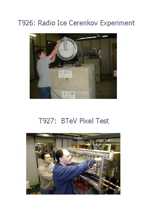 T 926: Radio Ice Cerenkov Experiment T 927: BTe. V Pixel Test 