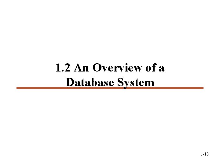 1. 2 An Overview of a Database System 1 -13 1. 2 An Overview of a Database System 1 -13
