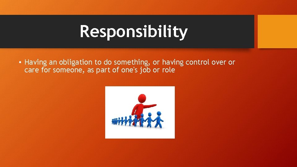 Responsibility • Having an obligation to do something, or having control over or care