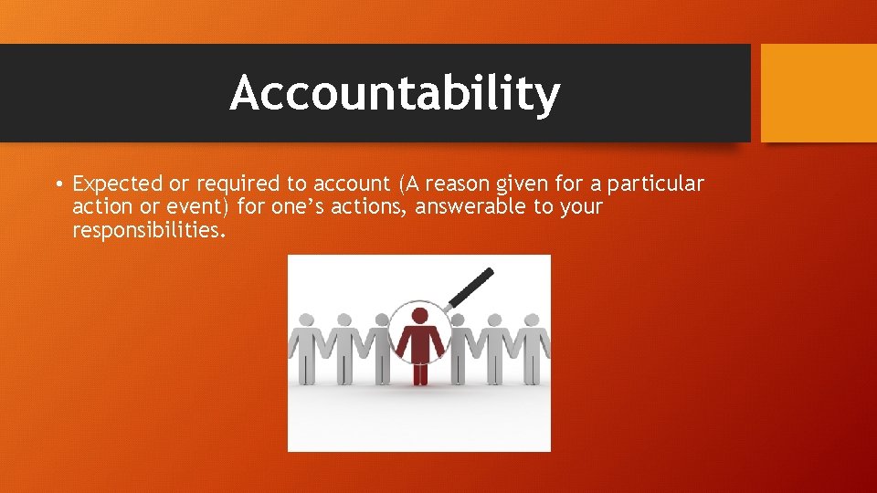 Accountability • Expected or required to account (A reason given for a particular action