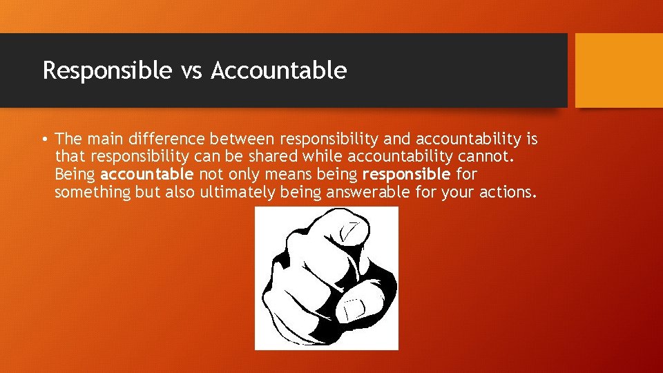 Responsible vs Accountable • The main difference between responsibility and accountability is that responsibility