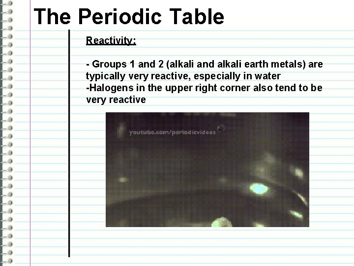 The Periodic Table Reactivity: - Groups 1 and 2 (alkali and alkali earth metals)