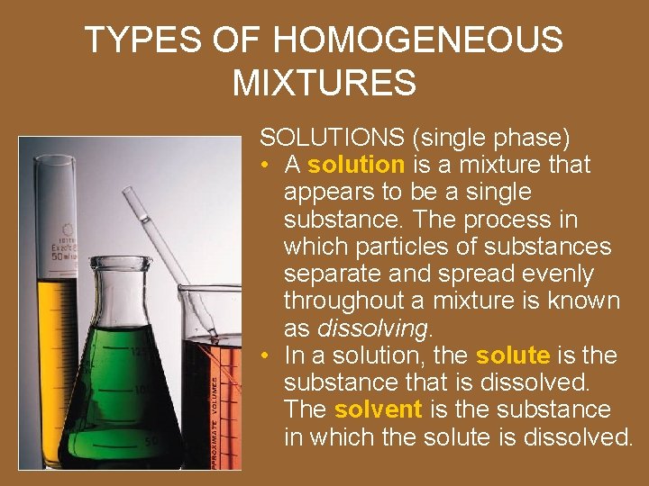 TYPES OF HOMOGENEOUS MIXTURES SOLUTIONS (single phase) • A solution is a mixture that