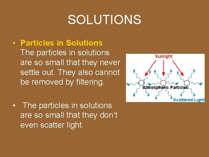 SOLUTIONS • Particles in Solutions The particles in solutions are so small that they