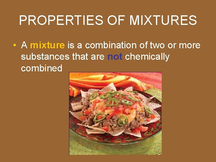 PROPERTIES OF MIXTURES • A mixture is a combination of two or more substances