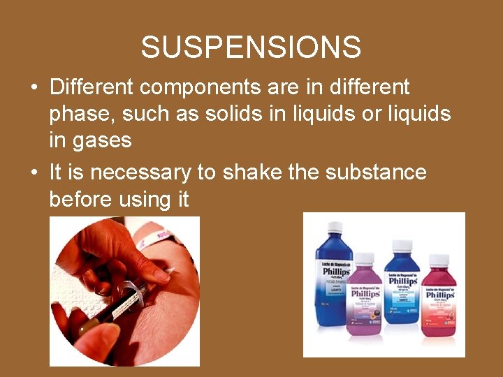 SUSPENSIONS • Different components are in different phase, such as solids in liquids or