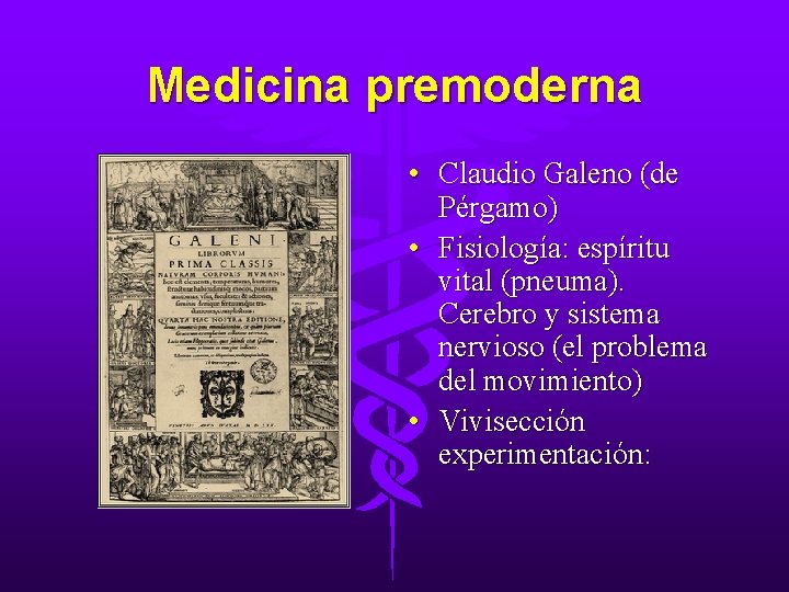 Medicina premoderna • Claudio Galeno (de Pérgamo) • Fisiología: espíritu vital (pneuma). Cerebro y