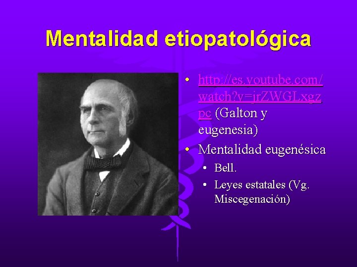 Mentalidad etiopatológica • http: //es. youtube. com/ watch? v=jr. ZWGLxgz pc (Galton y eugenesia)