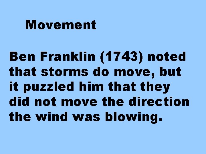 Movement Ben Franklin (1743) noted that storms do move, but it puzzled him that