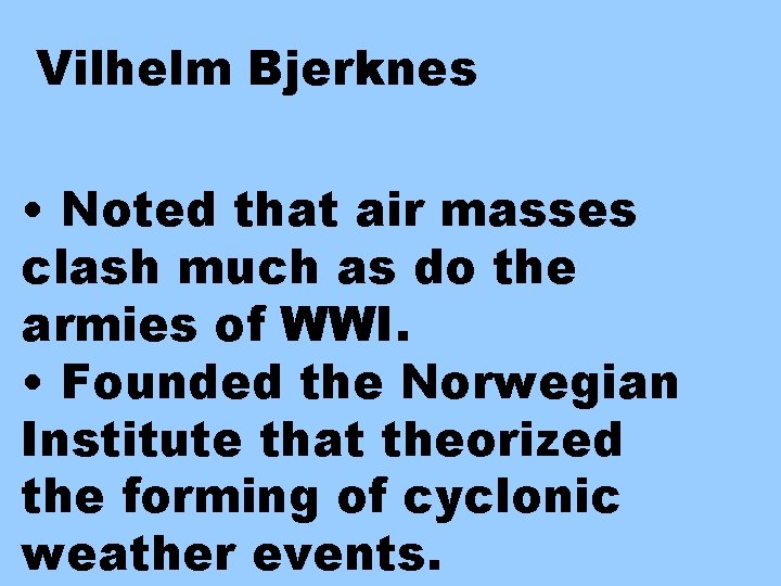 Vilhelm Bjerknes • Noted that air masses clash much as do the armies of