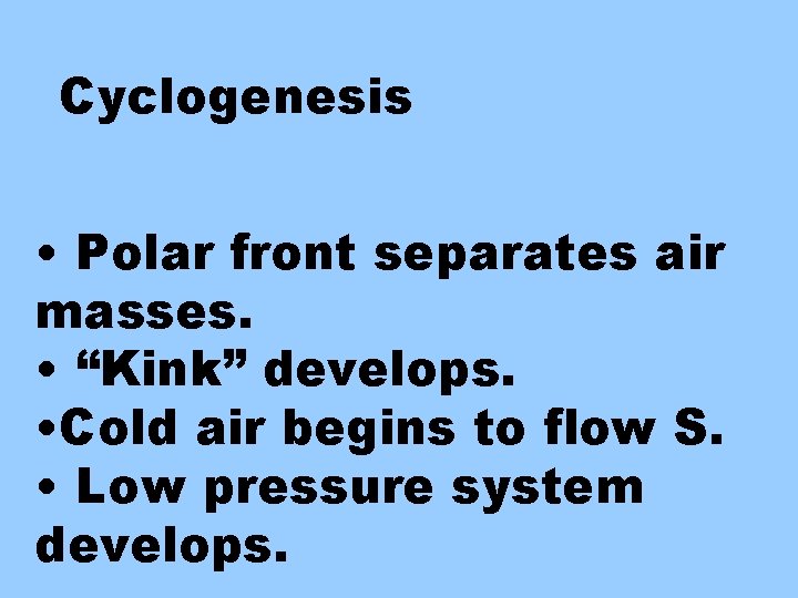 Cyclogenesis • Polar front separates air masses. • “Kink” develops. • Cold air begins