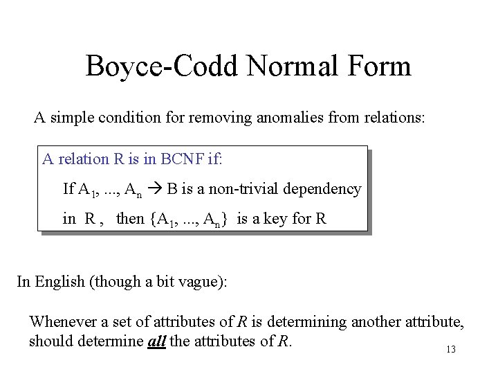Boyce-Codd Normal Form A simple condition for removing anomalies from relations: A relation R