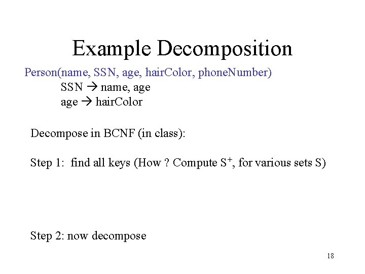 Example Decomposition Person(name, SSN, age, hair. Color, phone. Number) SSN name, age hair. Color
