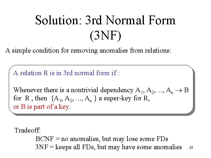 Solution: 3 rd Normal Form (3 NF) A simple condition for removing anomalies from