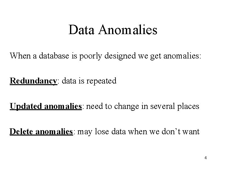 Data Anomalies When a database is poorly designed we get anomalies: Redundancy: data is