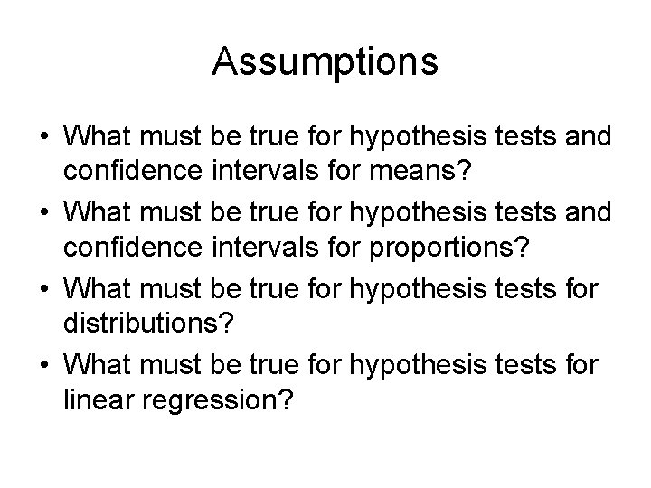 Assumptions • What must be true for hypothesis tests and confidence intervals for means?