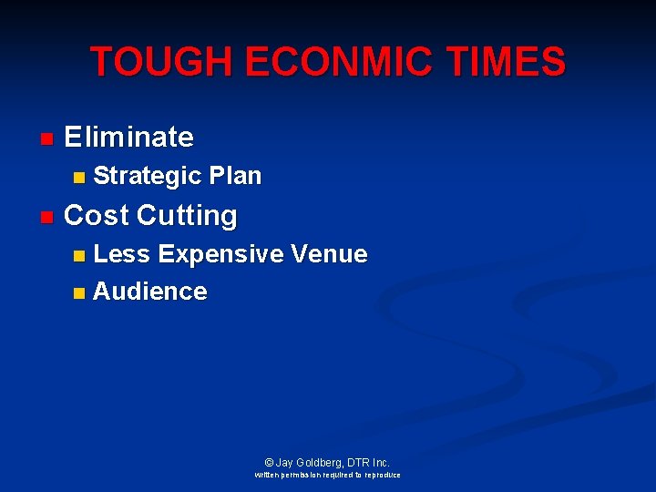 TOUGH ECONMIC TIMES n Eliminate n n Strategic Plan Cost Cutting Less Expensive Venue
