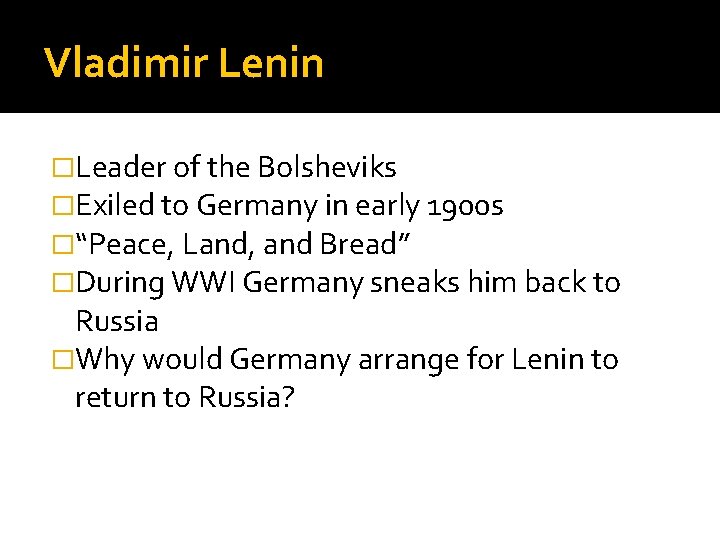 Vladimir Lenin �Leader of the Bolsheviks �Exiled to Germany in early 1900 s �“Peace,