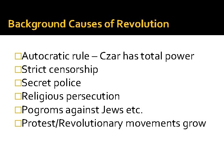 Background Causes of Revolution �Autocratic rule – Czar has total power �Strict censorship �Secret