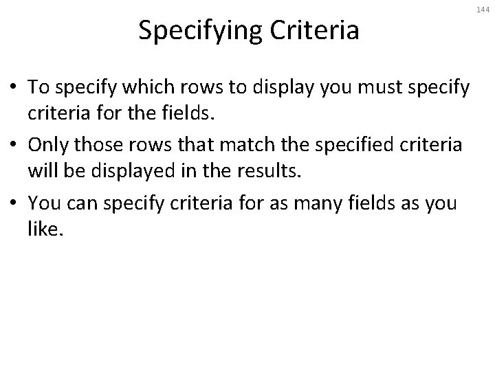 Specifying Criteria • To specify which rows to display you must specify criteria for