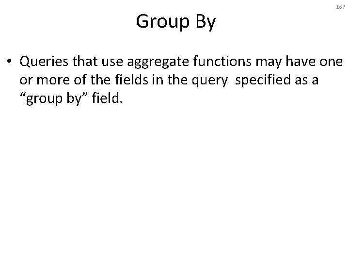 Group By 167 • Queries that use aggregate functions may have one or more