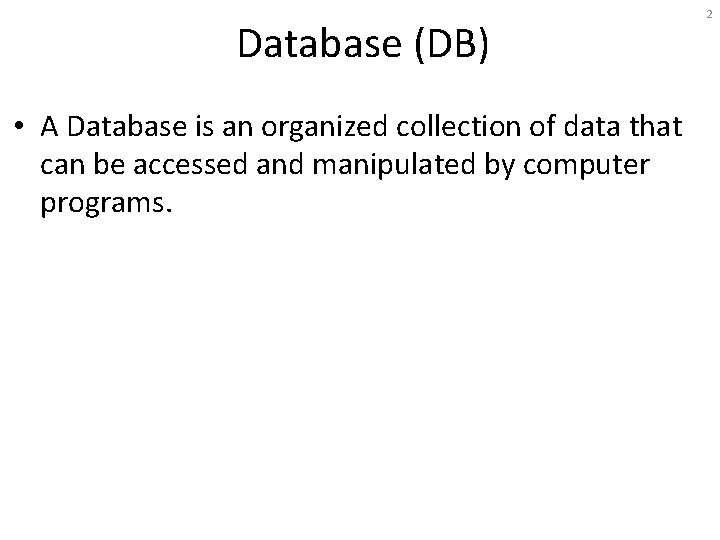 Database (DB) • A Database is an organized collection of data that can be